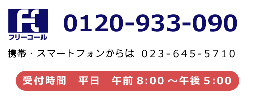 0120-933-090(携帯：PHSは023-645-5710) 受付時間　平日8:00～17:00